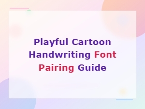How to Pair Playful Cartoon Handwriting Fonts