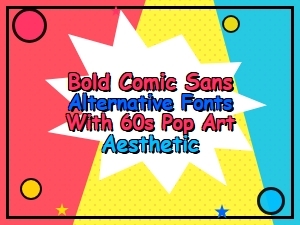 Bold Comic Sans Alternatives with 60s Pop Art Style Fonts